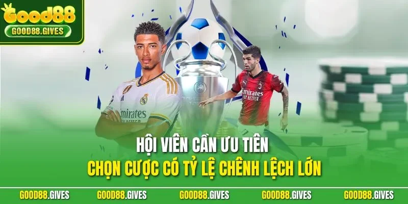 Hội viên cần ưu tiên chọn cược có tỷ lệ chênh lệch lớn